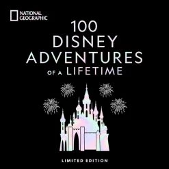 100 Disney Adventures Of A Lifetime: Magical Experiences From Around The World Limited Edition – National Geographic